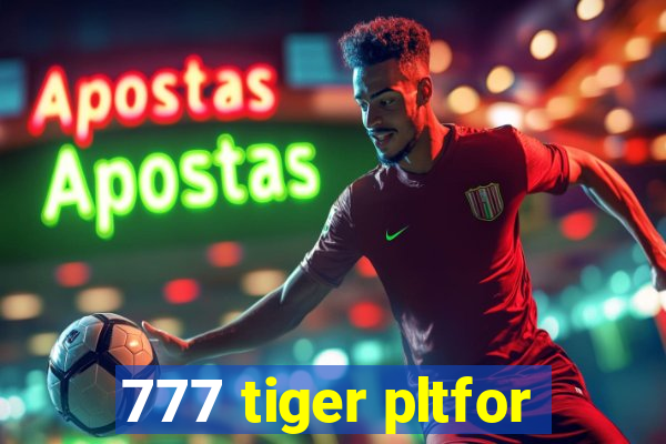 777 tiger pltfor